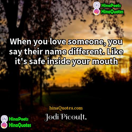 Jodi Picoult Quotes | When you love someone, you say their